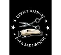 Barber Barber Life Is Too Short For A Bad Haircut NOTEBOOK: 8.5 x 11 Inches, 100 Pages