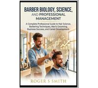 Barber Biology, Science, and Professional Management: A Complete Professional Guide to Hair Science, Barbering Techniques, Men's Grooming, Business ... (Barber Professional Mastery Series)
