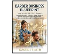 Barber Business Blueprint: A Complete Guide to Building a Profitable Barbering Career Through Client Growth, Pricing Strategies, Marketing Systems, ... Success (Barber Professional Mastery Series)