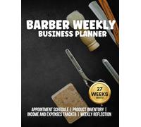 Barber Weekly Business Planner: 27 Week Undated Barbershop Log Book | Appointment Scheduling | Income and Expense Tracker | Barbershop Product Inventory