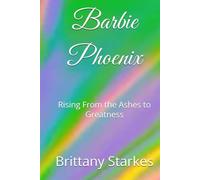 Barbie Phoenix: Rising From the Ashes to Greatness (Barbie Dangerous Era)