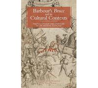 Barbour's Bruce and Its Cultural Contexts: Politics, Chivalry and Literature in Late Medieval Scotland