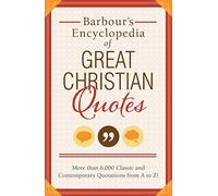 Barbour's Encyclopedia of Great Christian Quotes: More Than 6,000 Classic and Contemporary Quotations from a to Z