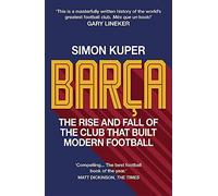 Barça: The rise and fall of the club that built modern football WINNER OF THE FOOTBALL BOOK OF THE YEAR 2022