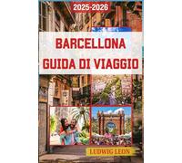 BARCELLONA GUIDA DI VIAGGIO 2025-2026: Dove ogni strada ha un'anima: scopri la città che danza tra sogno e pietra