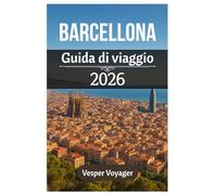 Barcellona Guida di viaggio 2026: Alla scoperta di meraviglie architettoniche, coste mediterranee, misteri gotici e gemme nascoste dei quartieri della leggendaria capitale della Catalogna