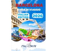 BARCELLONA GUIDA DI VIAGGIO 2026: Consigli essenziali e segreti locali per un'avventura spagnola indimenticabile