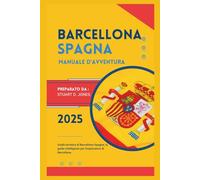 BARCELLONA SPAGNA MANUALE D'AVVENTURA: Guida turistica di Barcellona-Spagna; la guida intelligente per l'esploratore di Barcellona.