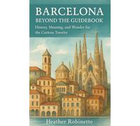 Barcelona Beyond the Guidebook: History, Meaning, and Wonder for the Curious Traveler