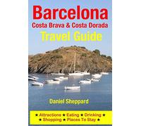 Barcelona, Costa Brava & Costa Dorada Travel Guide: Attractions, Eating, Drinking, Shopping & Places To Stay