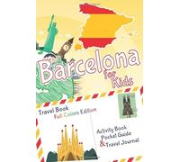 Barcelona for Kids Travel Book - Activity Book, Pocket Guide and Travel Journal - FULL COLORS Edition: A Travel Diary with fun facts and activities ... playing and learning (Fun Travel Books Kids)