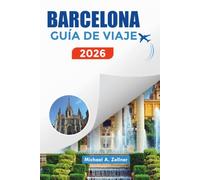 BARCELONA GUÍA DE VIAJE 2026: Explora Barcelona como un local con consejos privilegiados, rutas a pie, playas y momentos culturales destacados