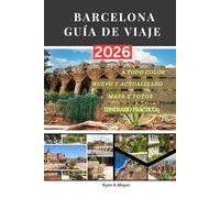 BARCELONA GUÍA DE VIAJE: Descubre la arquitectura de Gaudí, sus vibrantes barrios, festivales, gastronomía y la vida urbana inteligente con itinerarios prácticos y consejos locales