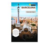 Barcelona Guía de Viaje: Principales atracciones, playas, vida nocturna, gastronomía local, recorridos a pie y excursiones de un día