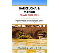 Barcelona & Madrid Travel Guide 2025: Your Essential Guide to Exploring the Heart of Spain: Culture, Cuisine, and Captivating Experiences