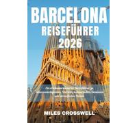 BARCELONA-REISEF ÜHRER 2026: Ein erlebnisorientierter Reiseführer zu Sehenswürdigkeiten, Vierteln, kulinarischen Genüssen und stressf