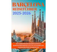 BARCELONA REISEFÜHRER 2025-2026: Ein farbenfroher Reisebegleiter zu Sehenswürdigkeiten, Kultur, Kulinarik und Tagesausflügen in Barcelona