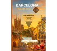 BARCELONA REISEFÜHRER 2025 - 2026: Erkunden Sie Gaudís Sagrada Familia, das Gotische Viertel, Tapas-Bars, Strände und eine komplette Stadtrundfahrt