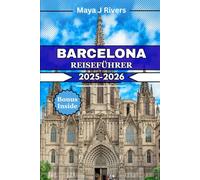 BARCELONA REISEFÜHRER 2025 2026: Holen Sie das Beste aus Ihrer Barcelona-Reise heraus mit Expertentipps, familienfreundlichen Ideen und unverzichtbaren Erlebnissen