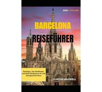 BARCELONA REISEFÜHRER 2025: Reisetipps, Top-Attraktionen, und lokale Geheimnisse für eine Unvergessliche Reise