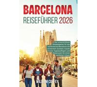 Barcelona Reiseführer 2026: Der unverzichtbare Reisebegleiter für das authentische Barcelona mit versteckten Juwelen, Gaudís Kunst, Tagesausflügen und Reiserouten für einen perfekten Urlaub
