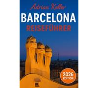 Barcelona Reiseführer 2026: Top-Sehenswürdigkeiten, Geheimtipps, authentische Erlebnisse, komplette Reiseroute, Spartipps & Reisehinweise