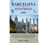 BARCELONA REISEFÜHRER: Die intelligentere Art, die Geschichte und Kultur der Stadt, versteckte Schätze, Strände und ikonische Orte zu erkunden, ohne ... zu verlieren (Max Lukas der Reisende GR)