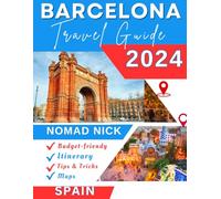 Barcelona Travel Guide (2024 Edition): Top Attractions and Must-Do Activities, Expertly Curated Itineraries, Easy-to-Follow Maps, Hidden Gems and Comprehensive Insider Tips