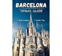 BARCELONA TRAVEL GUIDE 2025-2026: Discover the Uniqueness of Barcelona: A Comprehensive Travel Companion to Catalonia’s Iconic City and Its Unforgettable Mediterranean Experience in 2025