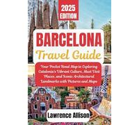 Barcelona Travel Guide 2025: Your Pocket Road Map to Exploring Catalonia's Vibrant Culture, Must-Visit Places, and Iconic Architectural Landmarks with Pictures and Maps