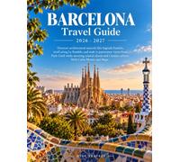 BARCELONA Travel Guide 2026-2027: Discover architectural marvels like Sagrada Família, stroll along La Rambla, and soak in panoramic views from Park ... Catalan culture. With Color Photos and Maps