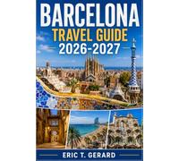 Barcelona Travel Guide 2026-2027: Explore Catalonia, Girona & Costa Brava with Local Secrets, Gaudí Landmarks, Scenic Walks, Food, Maps & Smart Itineraries