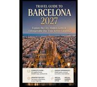 Barcelona Travel Guide 2027: Explore the City, Hidden Gems & Unforgettable Day Trips Across Catalonia