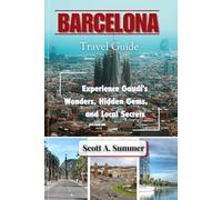 BARCELONA Travel Guide: Experience Gaudí's Wonders, Hidden Gems, and Local Secrets