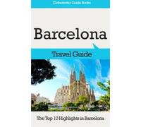Barcelona Travel Guide: The Top 10 Highlights in Barcelona