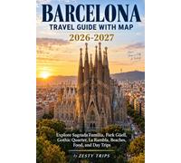 Barcelona Travel Guide With Map 2026-2027: Explore Sagrada Família, Park Güell, Gothic Quarter, La Rambla, Beaches, Food, and Day Trips