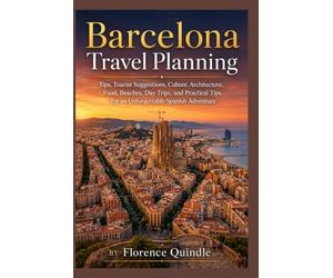 Barcelona Travel Planning, Tips and Tourist Suggestions: Culture, Architecture, Food, Beaches, Day Trips, and Practical Tips for an Unforgettable Spanish Adventure