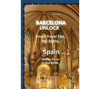 Barcelona Unlocked: Smart Travel Tips, Top Sights, and Spain Hidden Gems in One Guide