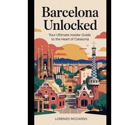 BARCELONA UNLOCKED: YOUR ULTIMATE INSIDER GUIDE TO THE HEART OF CATALONIA (LAZIO TRAVEL GUIDE 2025)