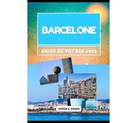 BARCELONE GUIDE DE VOYAGE 2025: Un voyage à travers des places ensoleillées, des festivals sauvages et des secrets locaux