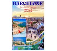 BARCELONE Guide de voyage 2026: À la découverte des plages magnifiques, de la vie nocturne animée, de la culture du football, de l'art et des musées, ainsi que des chefs-d'œuvre de Gaudí dans la Barna