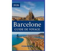 Barcelone GUIDE DE VOYAGE: Le guide de voyage complet de Barcelone : principales attractions, conseils locaux et excursions d'une journée au départ de la ville