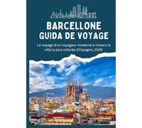 BARCELONE GUIDE DE VOYAGE - Le voyage d'un voyageur moderne à travers la ville la plus colorée d'Espagne, 2026