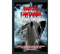 Barcos Fantasma Aterradores y Misteriosos: Auténticos misterios oscuros, viajes perdidos y escalofriantes historias del mar que acecharán tu imaginación