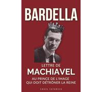 BARDELLA : Lettre de Machiavel au Prince de l'image qui doit détrôner la Reine pour régner: 3 (L'Ombre de Machiavel : Chroniques du Pouvoir Français)