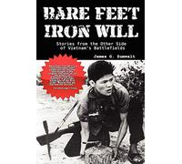 Bare Feet, Iron Will ~ Stories from the Other Side of Vietnam's Battlefields
