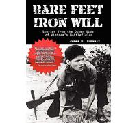 Bare Feet, Iron Will ~ Stories from the Other Side of Vietnam's Battlefields