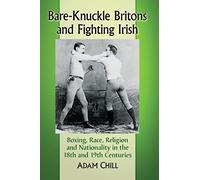 Bare-Knuckle Britons and Fighting Irish: Boxing, Race, Religion and Nationality in the 18th and 19th Centuries