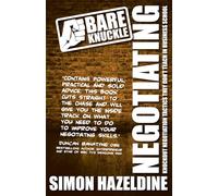 Bare Knuckle Negotiating: Knockout Negotiation Tactics They Won't Teach You At Business School