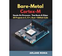 Bare-Metal Cortex-M: Hands-On Firmware That Boots & Ships: 20 Projects in C, C++, Rust + GitHub Code